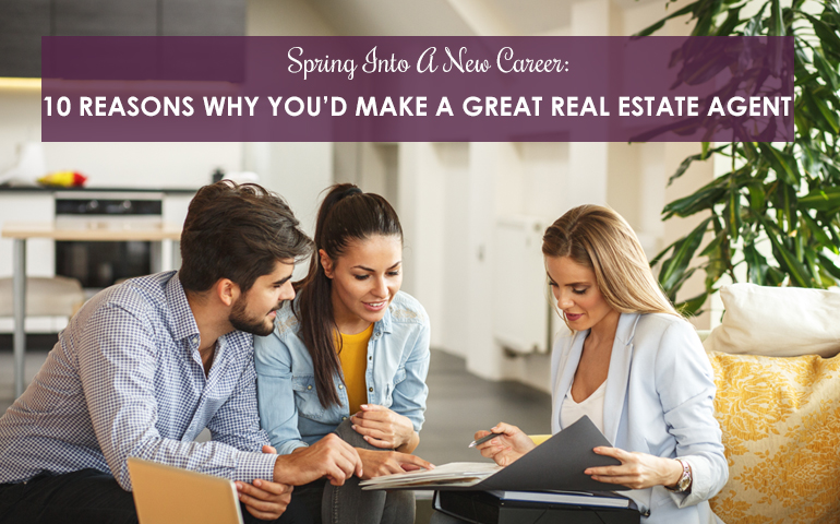 Spring Into A New Career: 10 Reasons Why You'd Make A Great Real Estate Agent